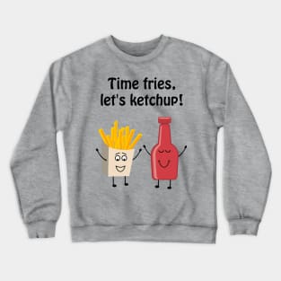 Time fries, lets ketchup Crewneck Sweatshirt